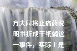 方大同将止痛药说明书折成千纸鹤这一事件，实际上是一个富有创意和引人关注的行为艺术。下面我将结合互联网相关新闻为您详细解释这一事件的含义。